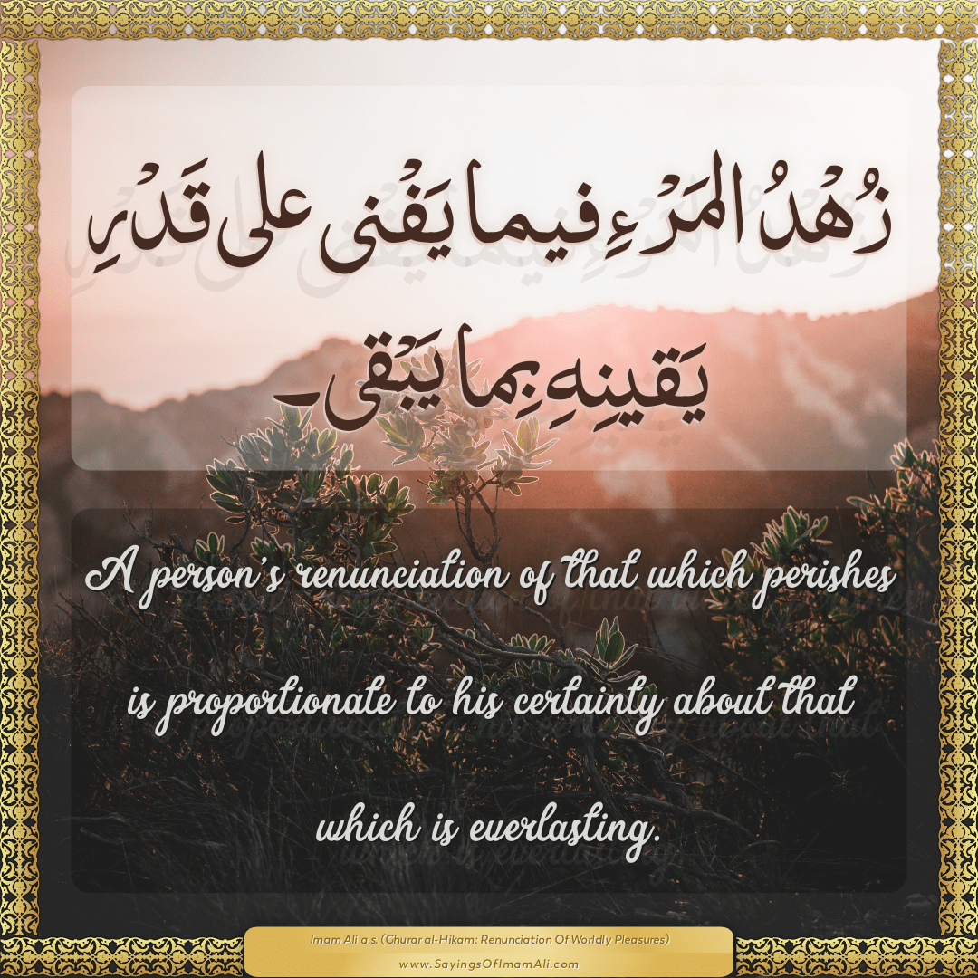 A person’s renunciation of that which perishes is proportionate to his...